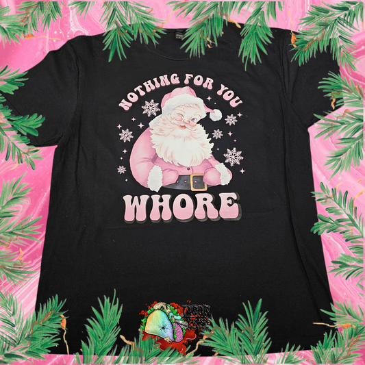 Nothing for you whore TSHIRT